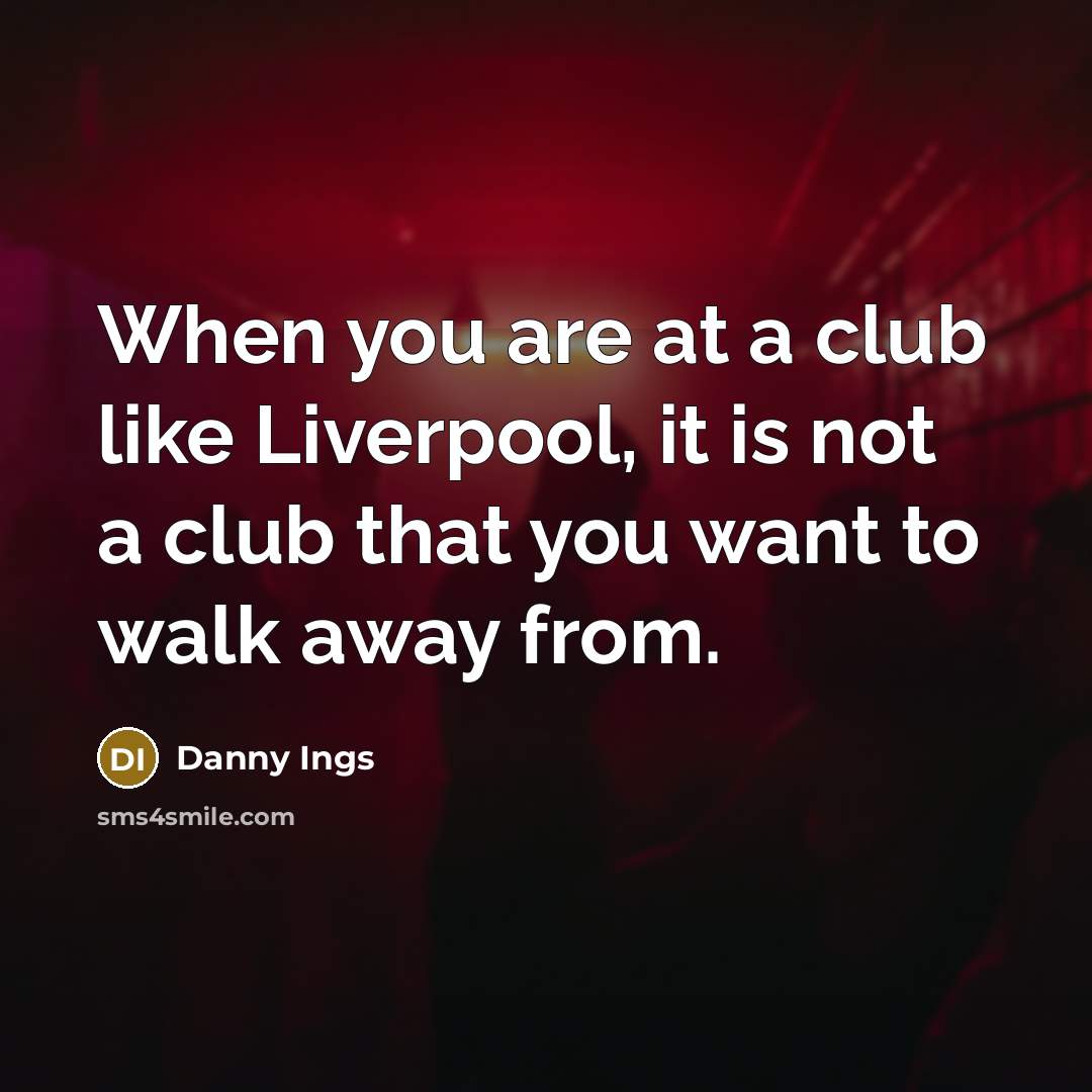 “When you are at a club like Liverpool, it is…” quote by Danny Ings
