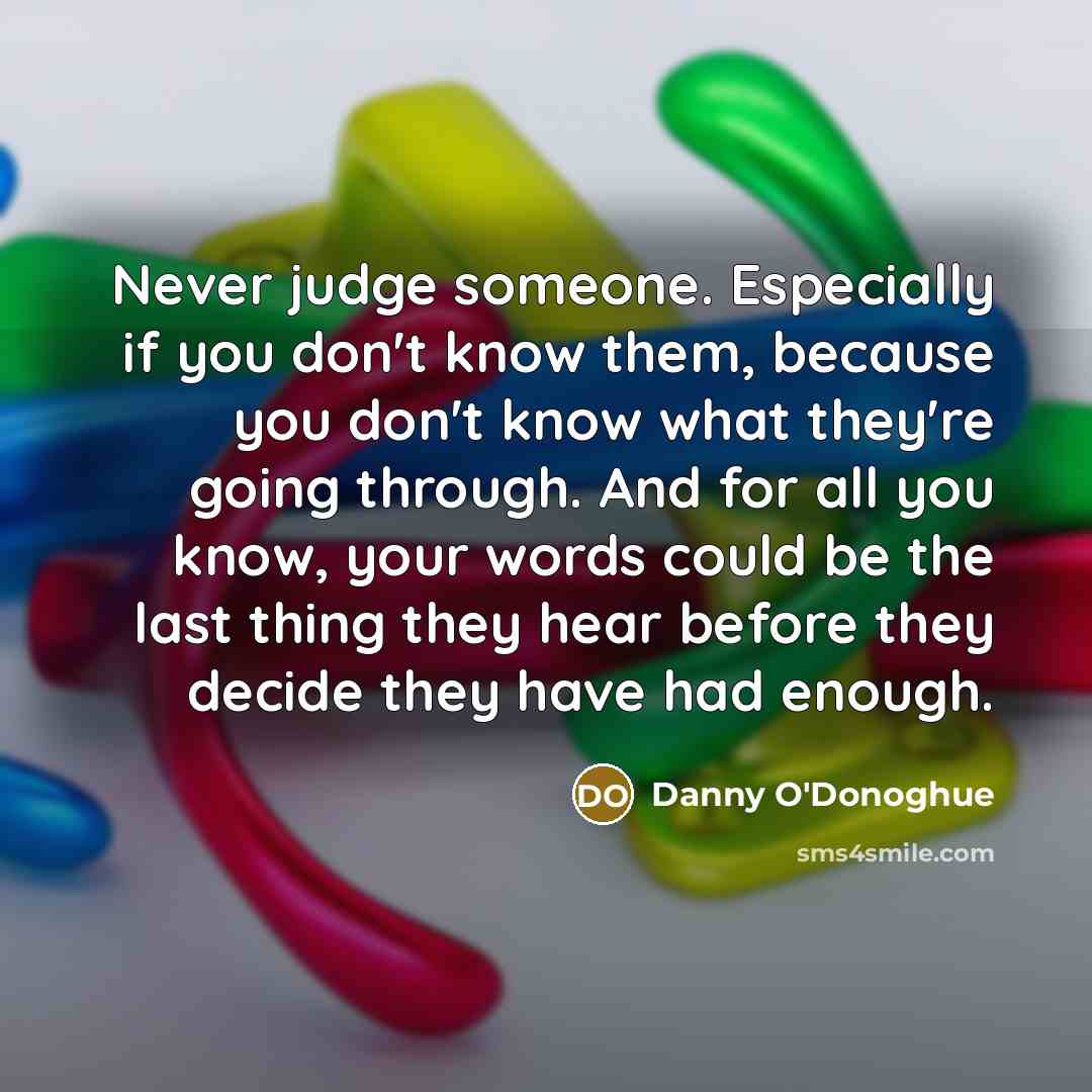 “Never judge someone. Especially if you don't know them, because…” quote by Danny O'Donoghue