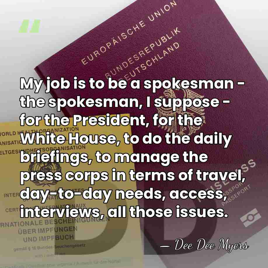 My job is to be a spokesman - the spokesman, I suppose&hellip; - Dee Dee Myers