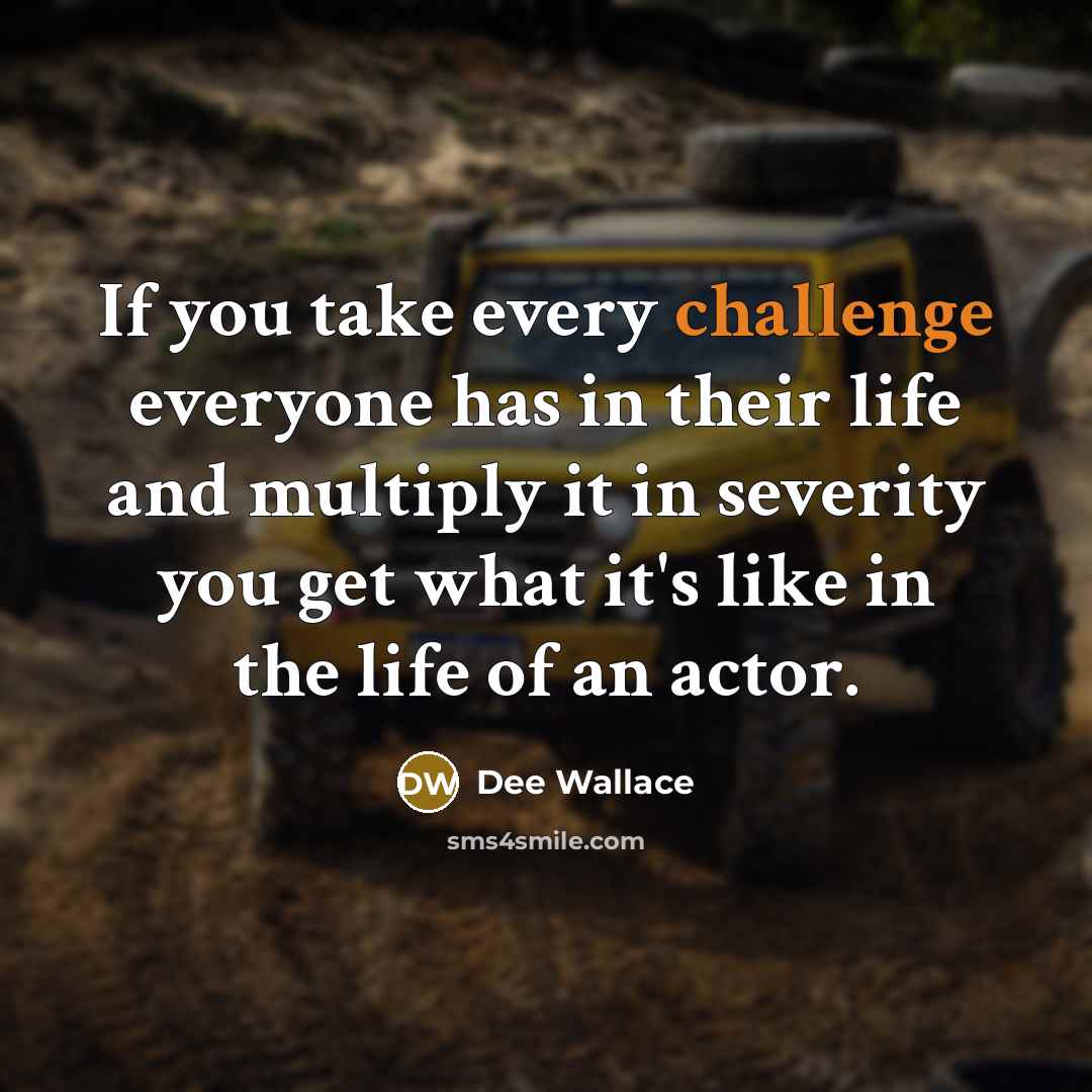 “If you take every challenge everyone has in their life…” quote by Dee Wallace