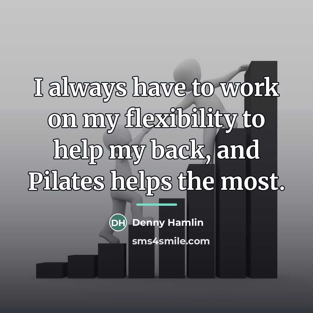 “I always have to work on my flexibility to help…” quote by Denny Hamlin