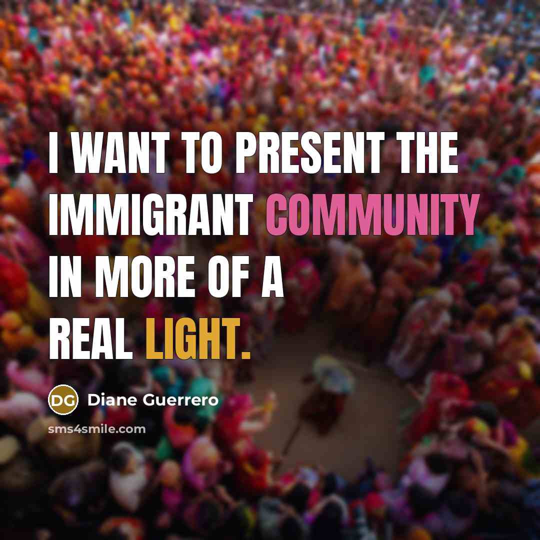 “I want to present the immigrant community in more of…” quote by Diane Guerrero