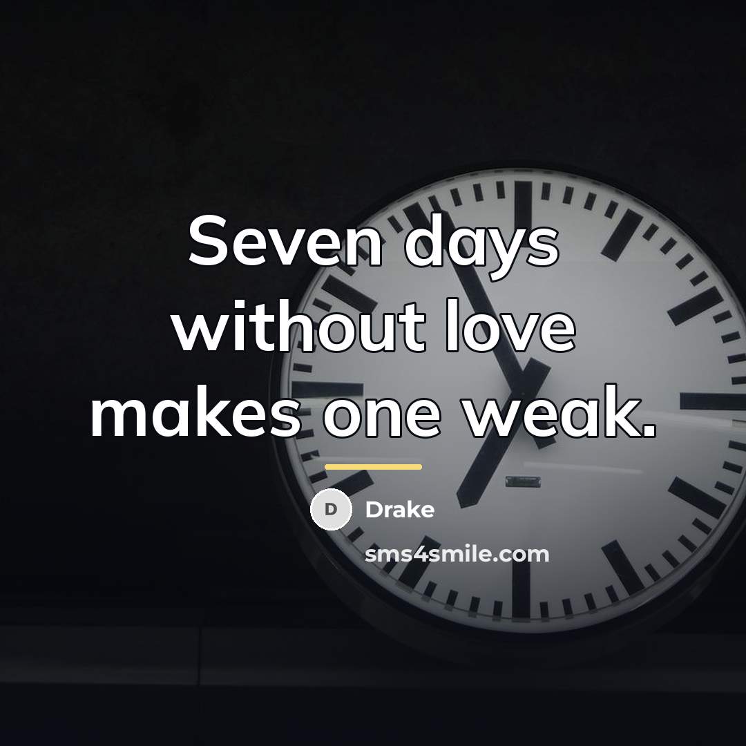 “Seven days without love makes one weak.…” quote by Drake