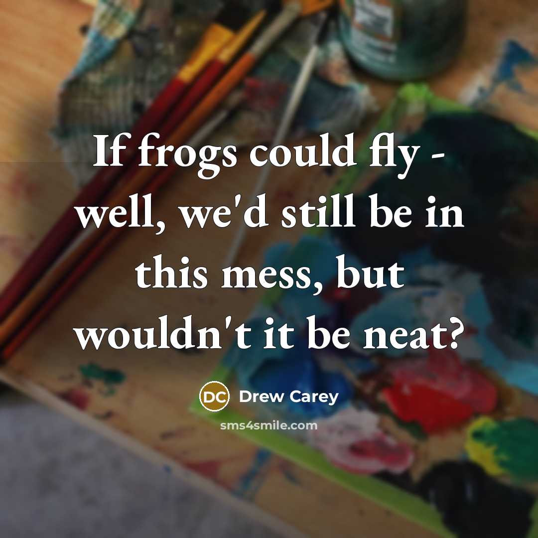 “If frogs could fly - well, we'd still be in…” quote by Drew Carey