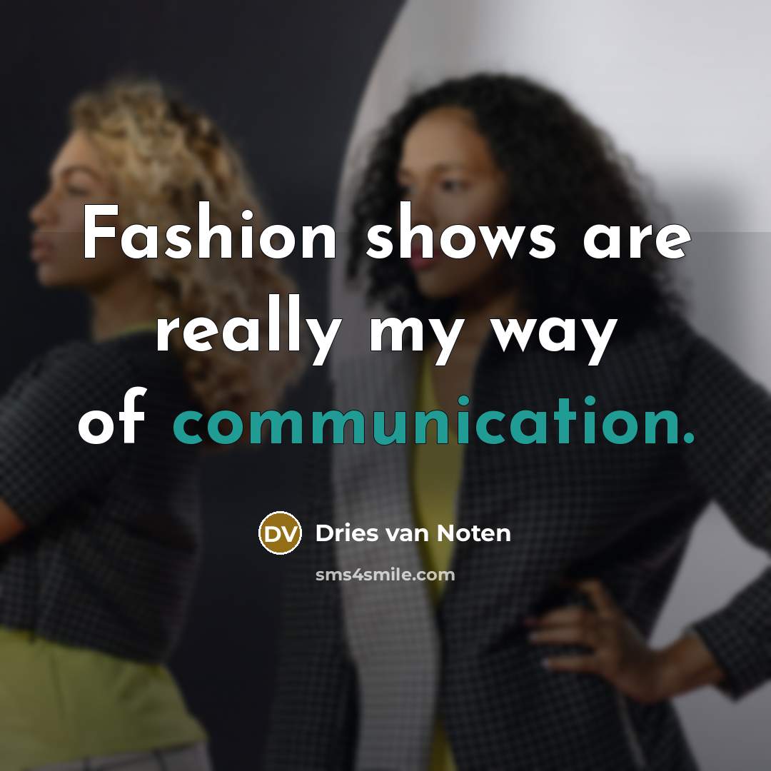 “Fashion shows are really my way of communication.…” quote by Dries van Noten