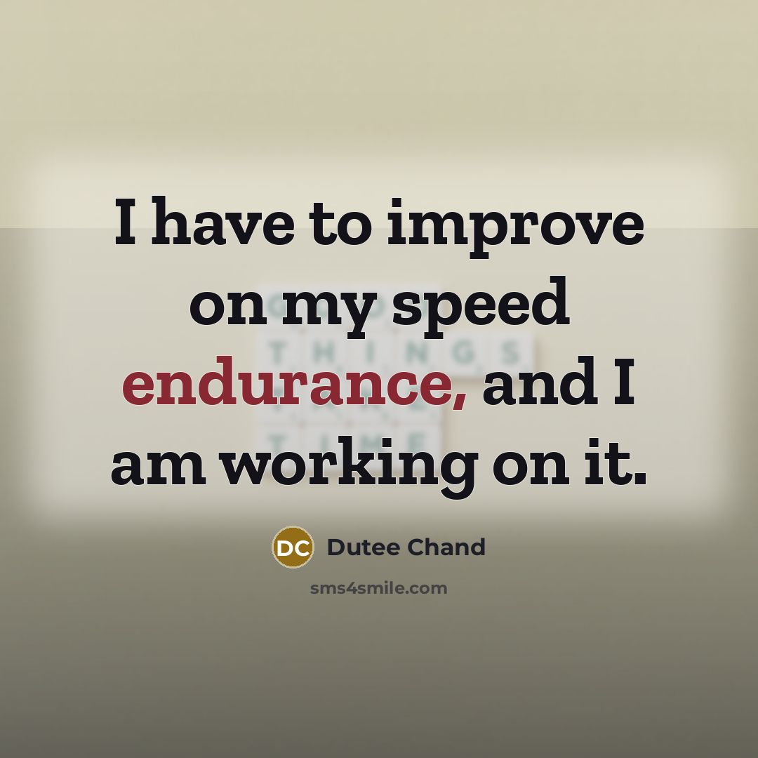 “I have to improve on my speed endurance, and I…” quote by Dutee Chand