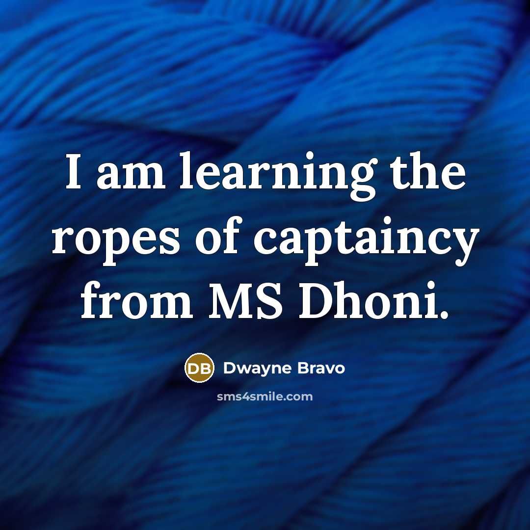 “I am learning the ropes of captaincy from MS Dhoni.” quote by Dwayne Bravo