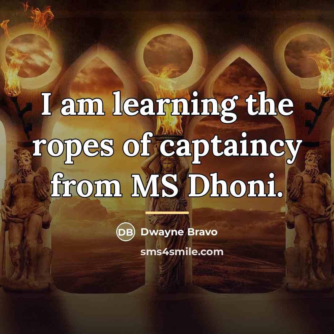 “I am learning the ropes of captaincy from MS Dhoni.…” quote by Dwayne Bravo