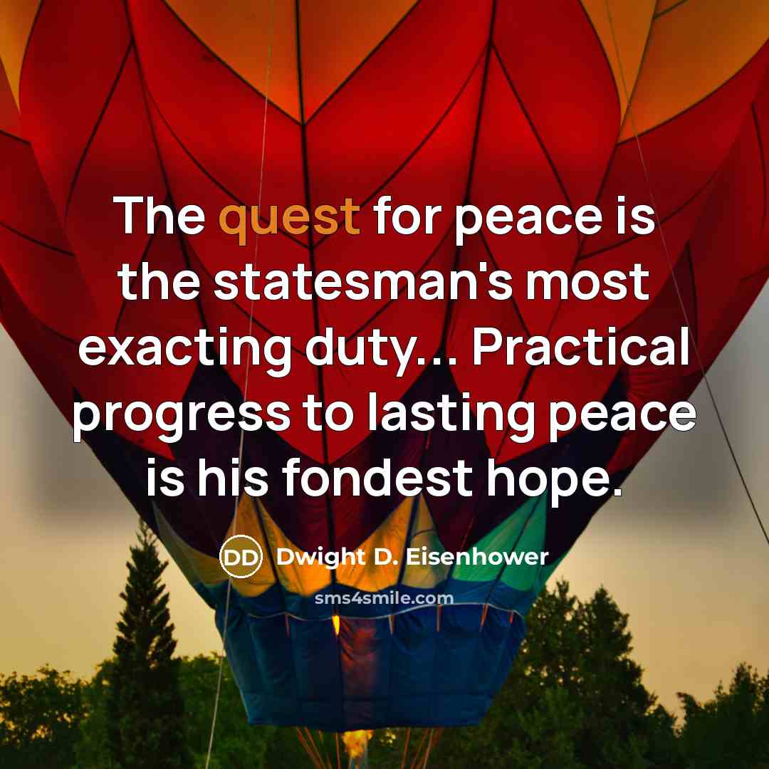 “The quest for peace is the statesman's most exacting duty...…” quote by Dwight D. Eisenhower