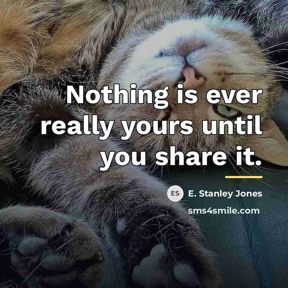 “Nothing is ever really yours until you share it.…” quote by E. Stanley Jones