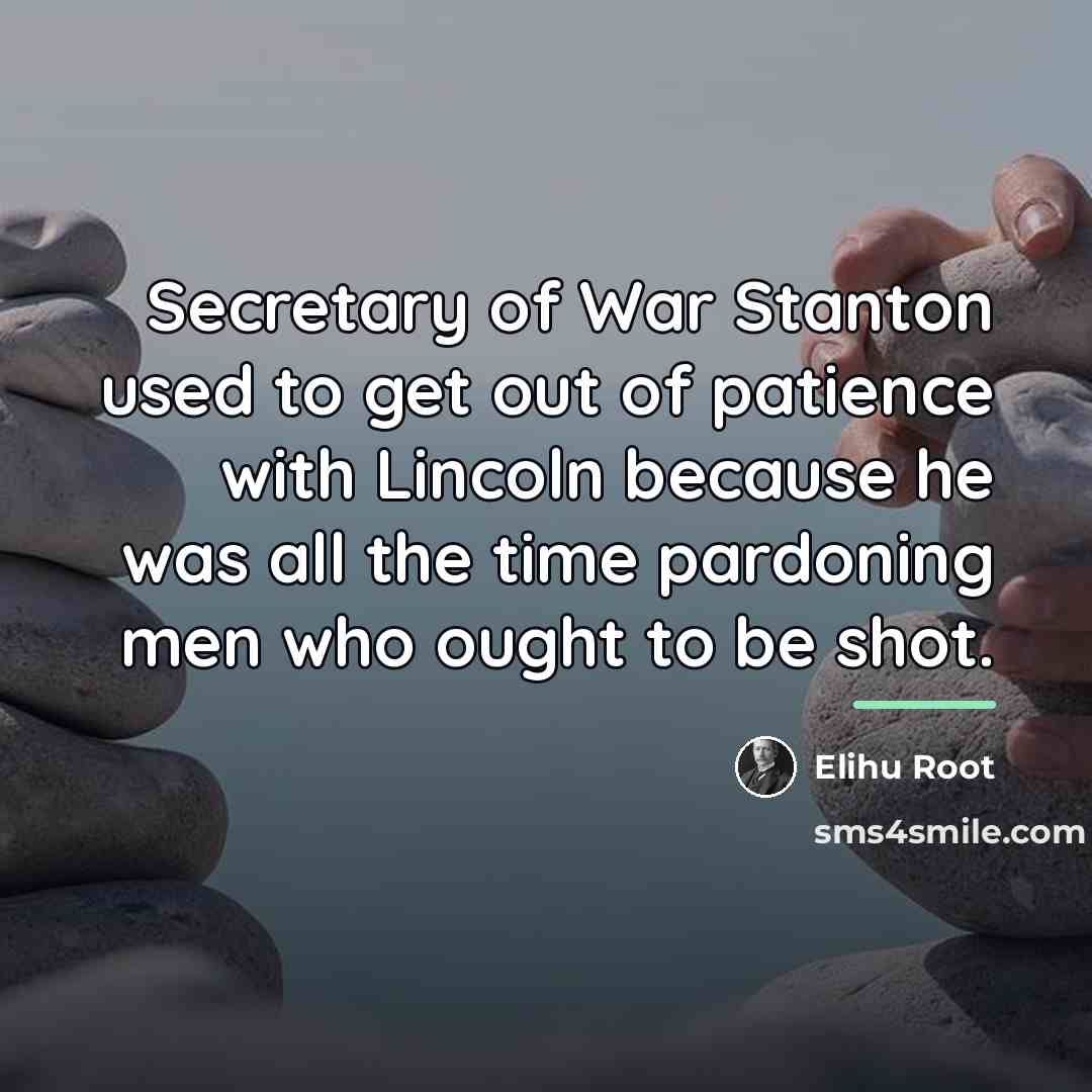 “Secretary of War Stanton used to get out of patience…” quote by Elihu Root