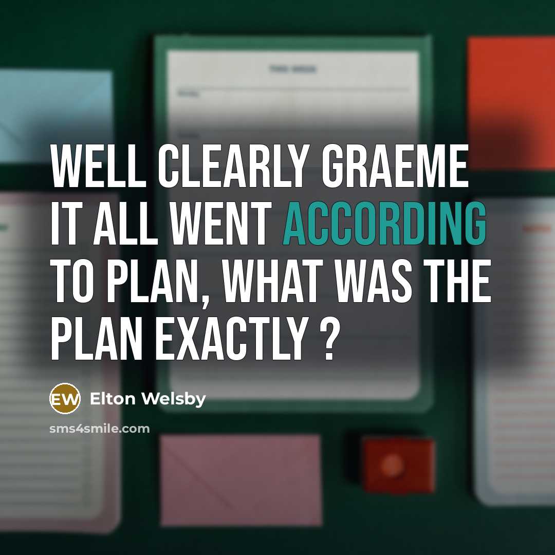 “Well clearly Graeme it all went according to plan, what…” quote by Elton Welsby