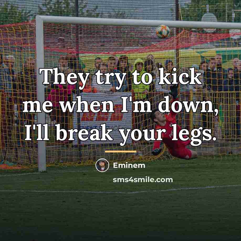 “They try to kick me when I'm down, I'll break…” quote by Eminem