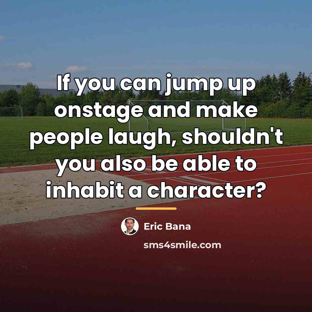 “If you can jump up onstage and make people laugh,…” quote by Eric Bana