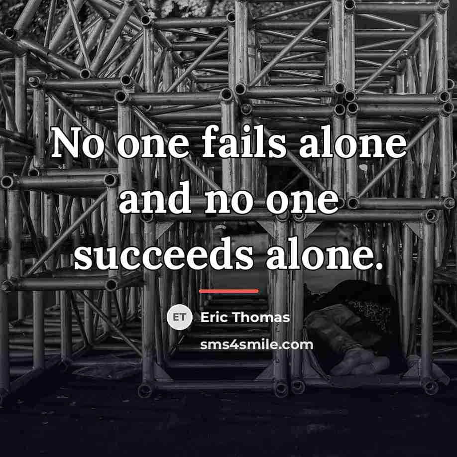 “No one fails alone and no one succeeds alone.…” quote by Eric Thomas
