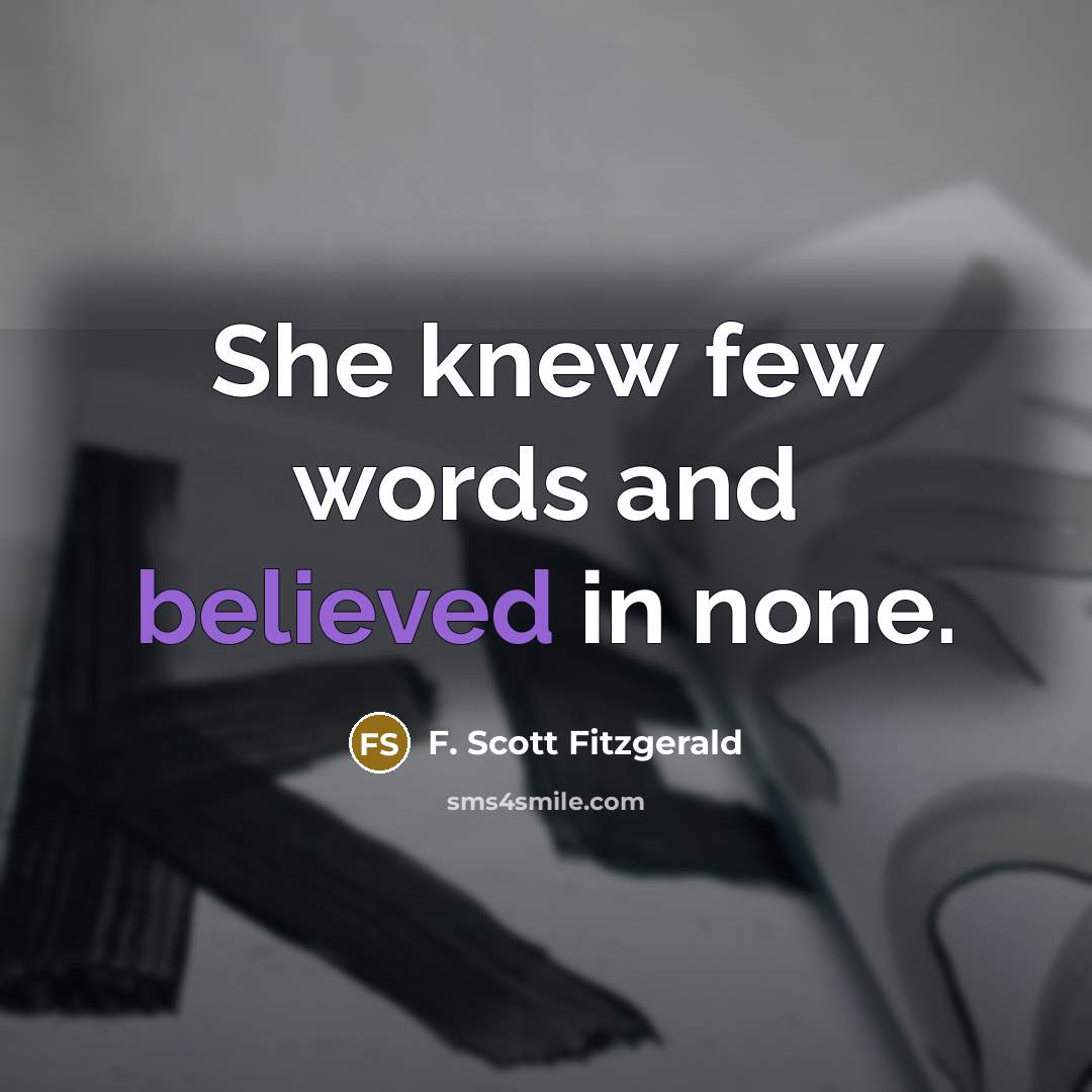 “She knew few words and believed in none.” quote by F. Scott Fitzgerald