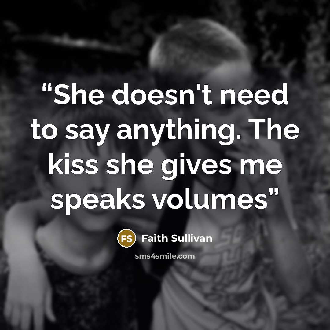“She doesn't need to say anything. The kiss she gives me speaks volumes” quote by Faith Sullivan