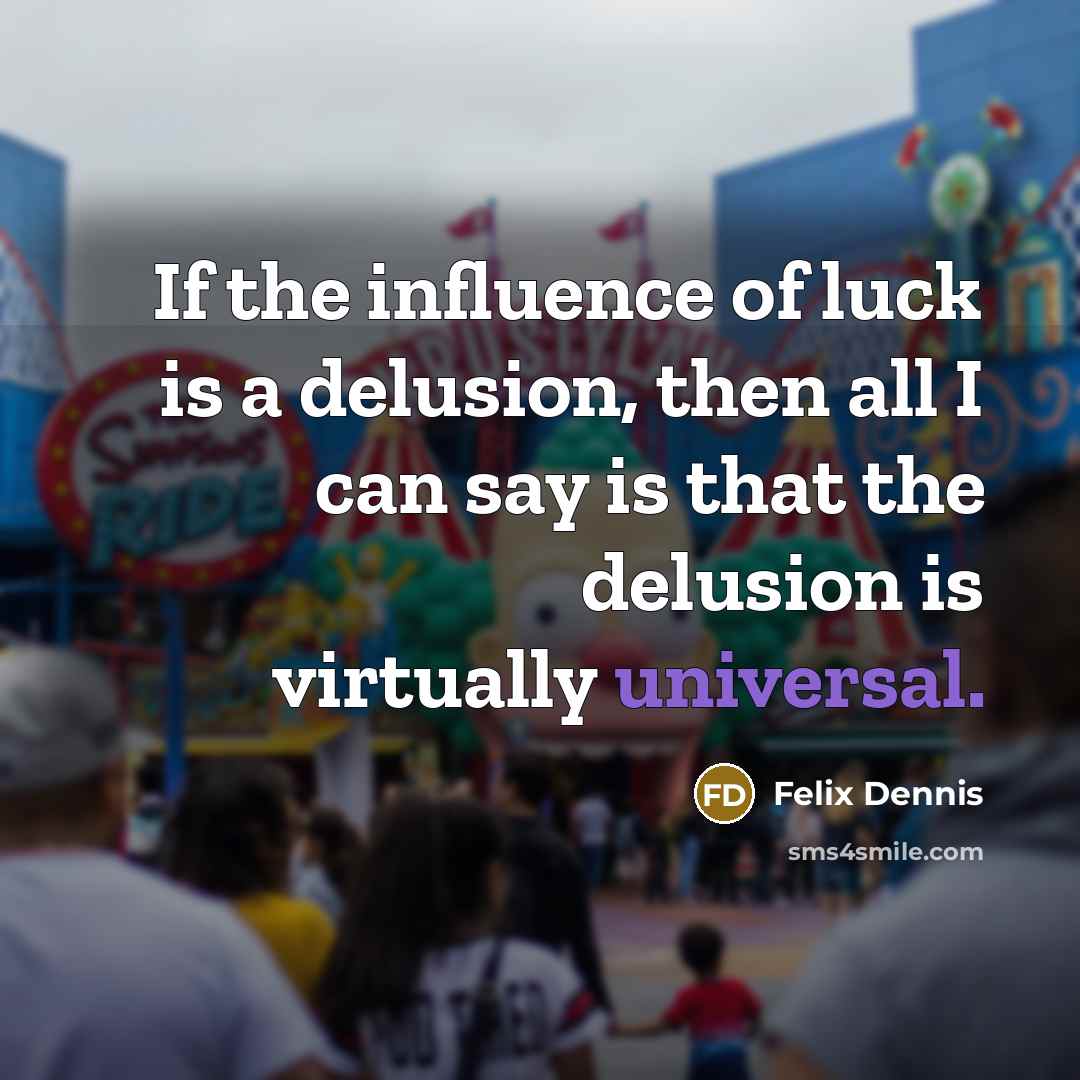 “If the influence of luck is a delusion, then all…” quote by Felix Dennis