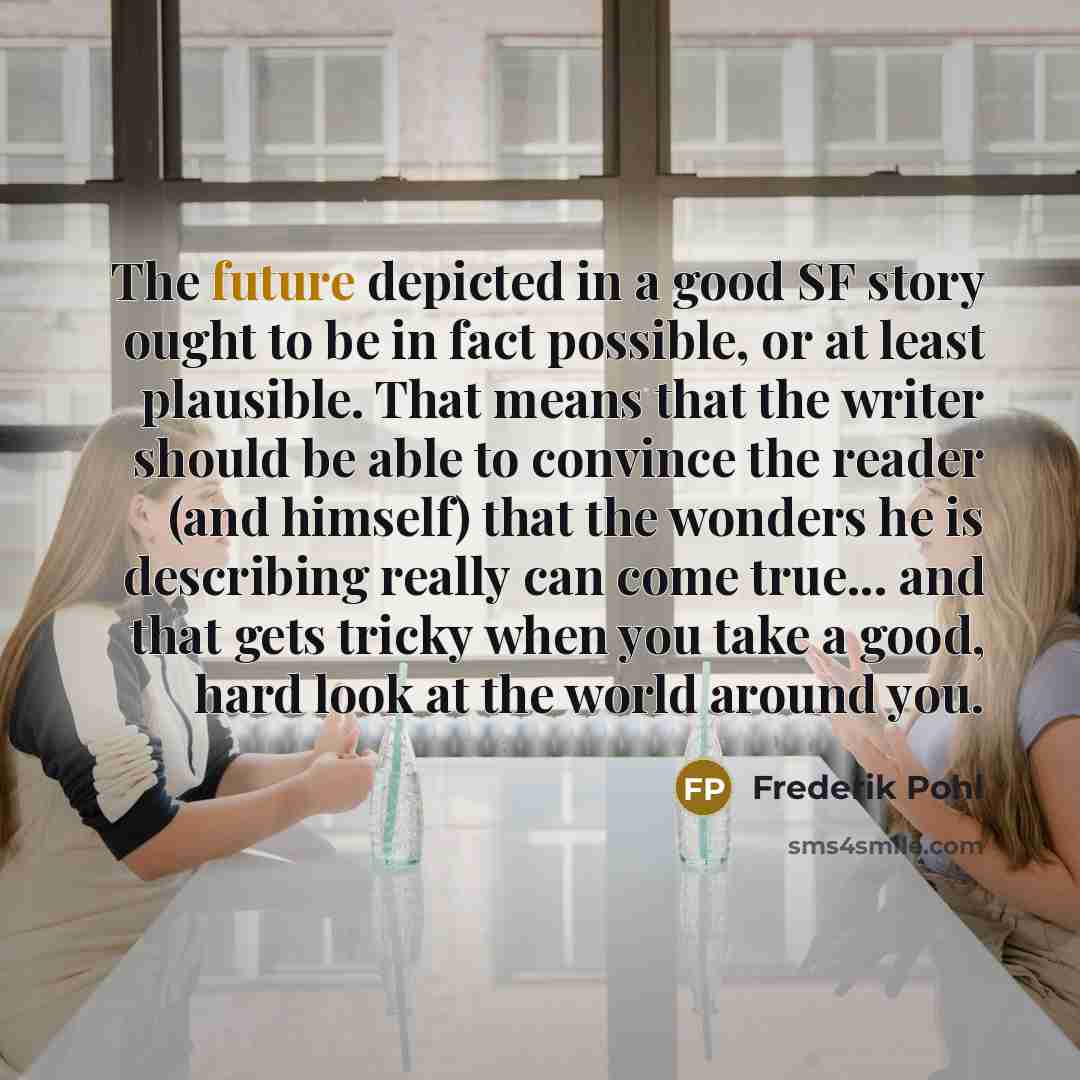 “The future depicted in a good SF story ought to…” quote by Frederik Pohl