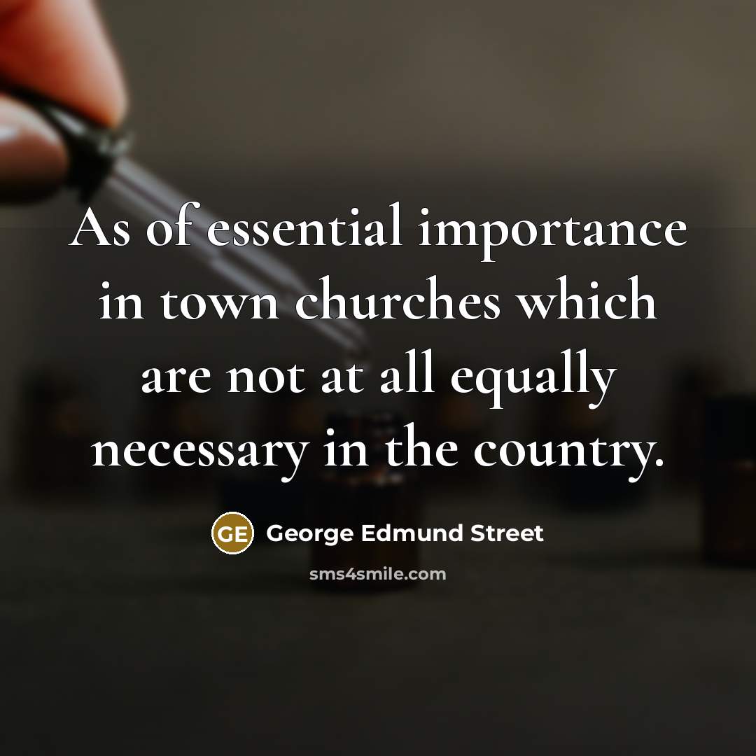 “As of essential importance in town churches which are not…” quote by George Edmund Street