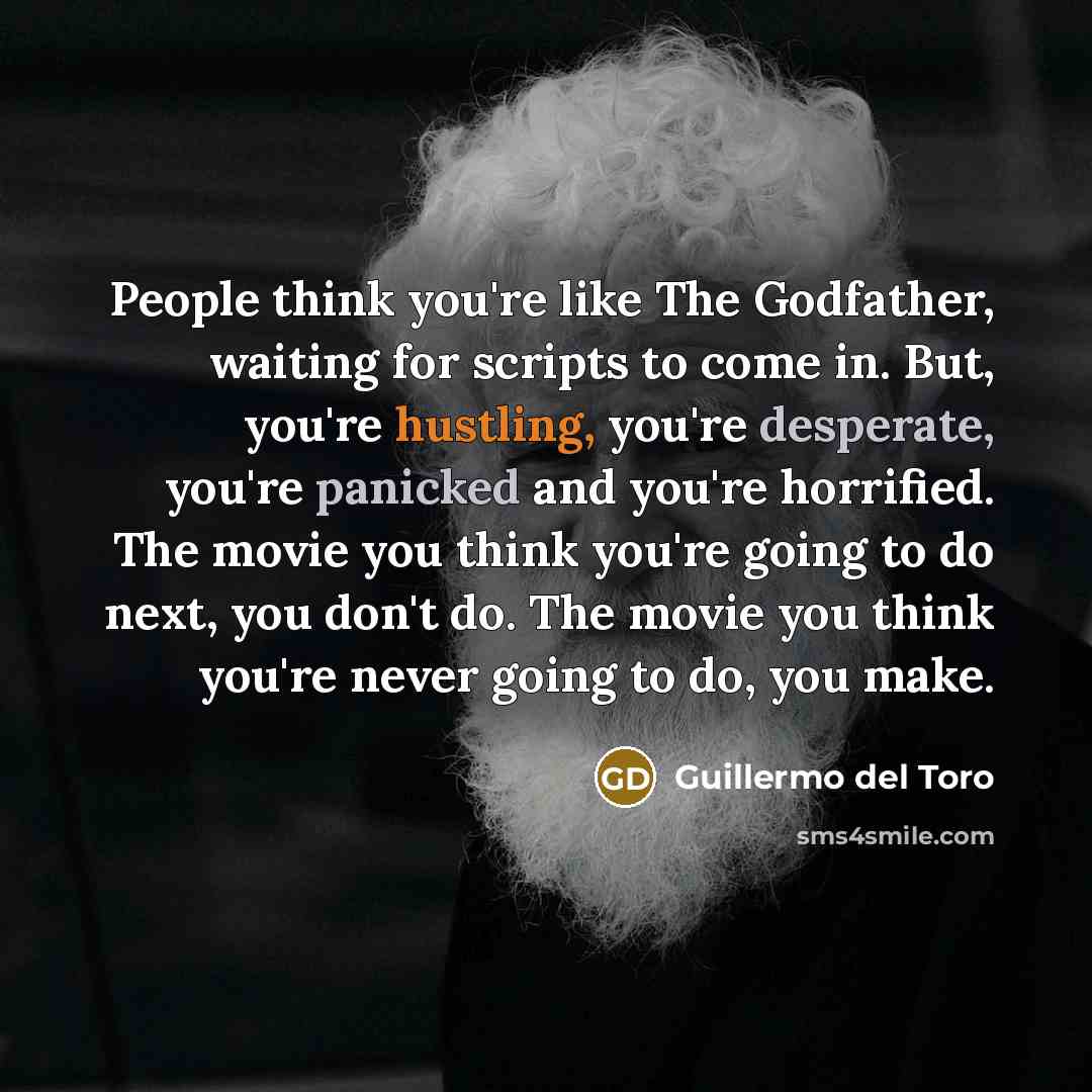 “People think you're like The Godfather, waiting for scripts to…” quote by Guillermo del Toro
