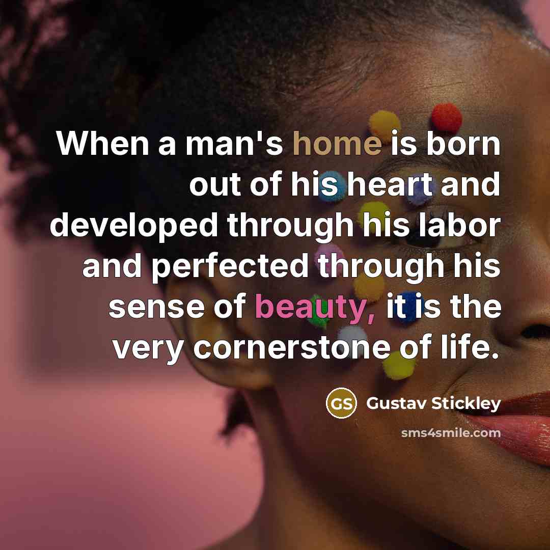 “When a man's home is born out of his heart…” quote by Gustav Stickley