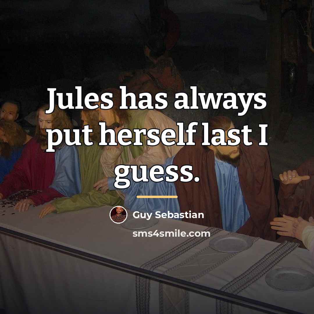 “Jules has always put herself last I guess.…” quote by Guy Sebastian