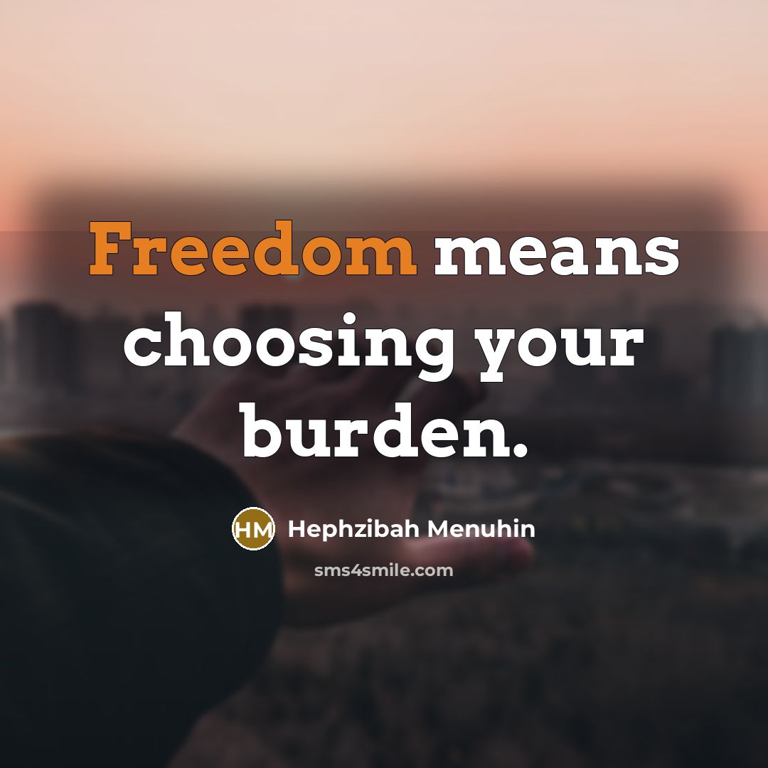 “Freedom means choosing your burden.…” quote by Hephzibah Menuhin