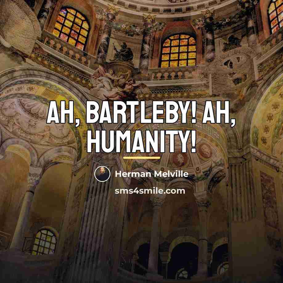 “Ah, Bartleby! Ah, humanity!…” quote by Herman Melville