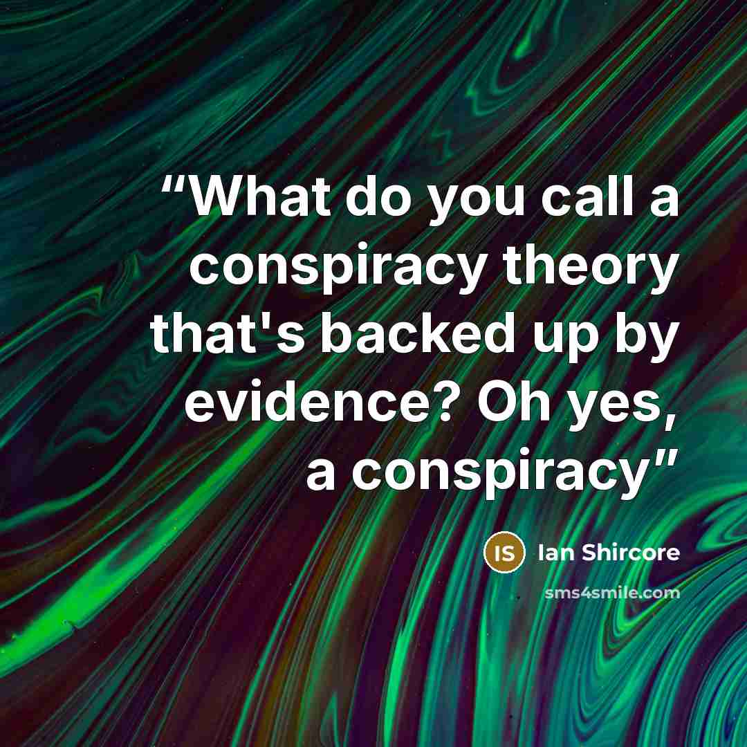 “What do you call a conspiracy theory that's backed up by evidence? Oh yes, a conspiracy” quote by Ian Shircore