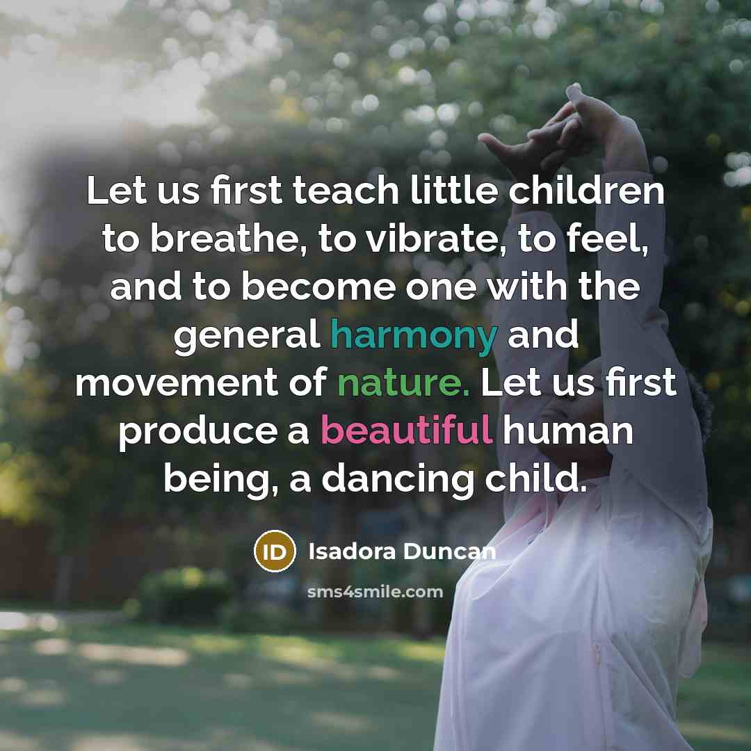 “Let us first teach little children to breathe, to vibrate,…” quote by Isadora Duncan