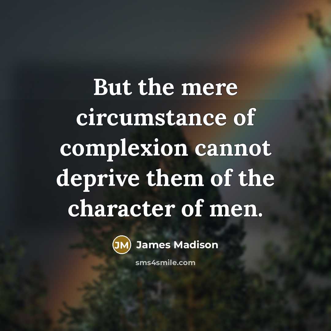 “But the mere circumstance of complexion cannot deprive them of…” quote by James Madison