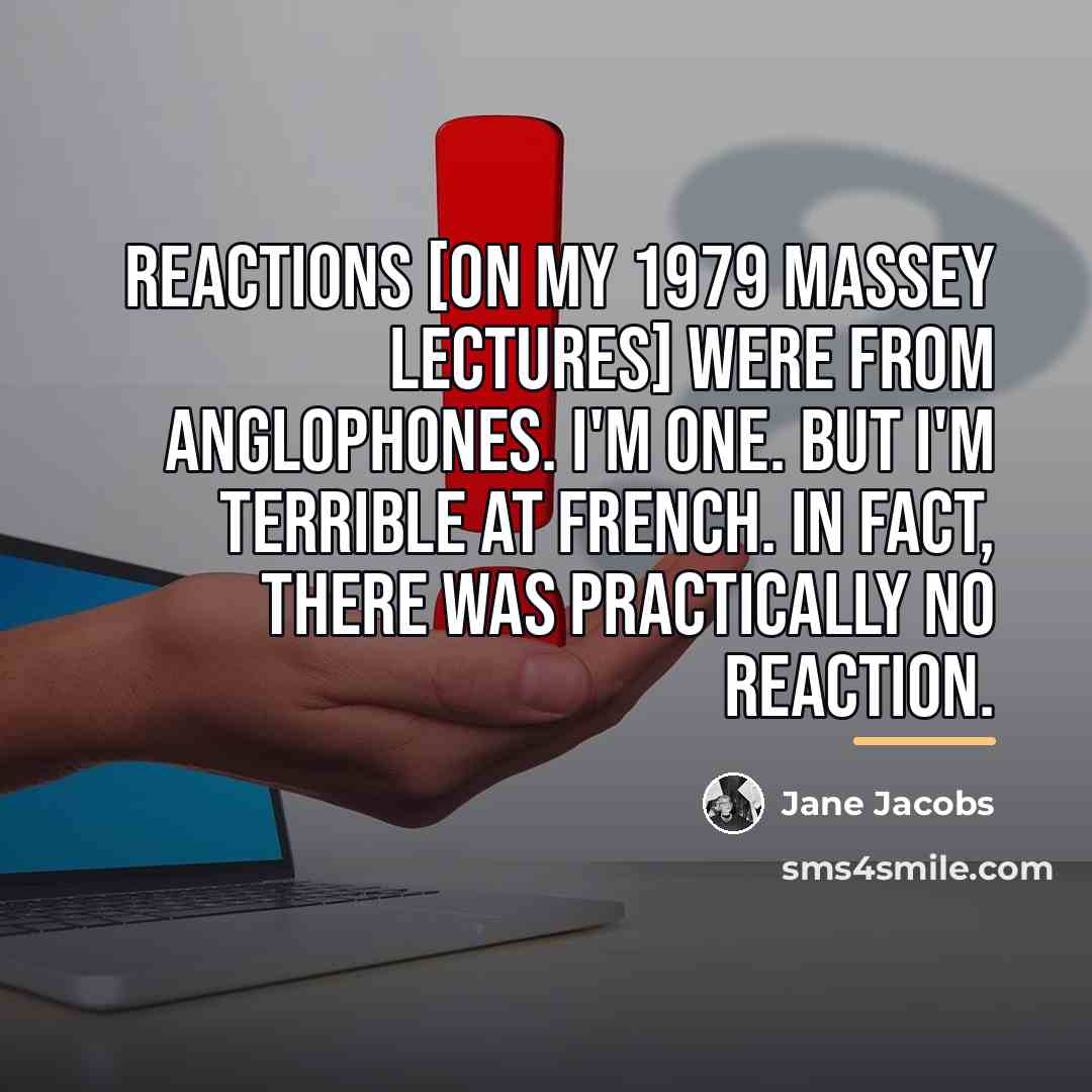 “Reactions [on my 1979 Massey lectures] were from Anglophones. I'm…” quote by Jane Jacobs