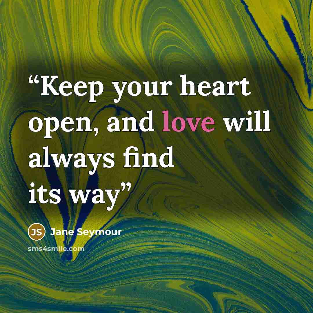 “Keep your heart open, and love will always find its way” quote by Jane Seymour