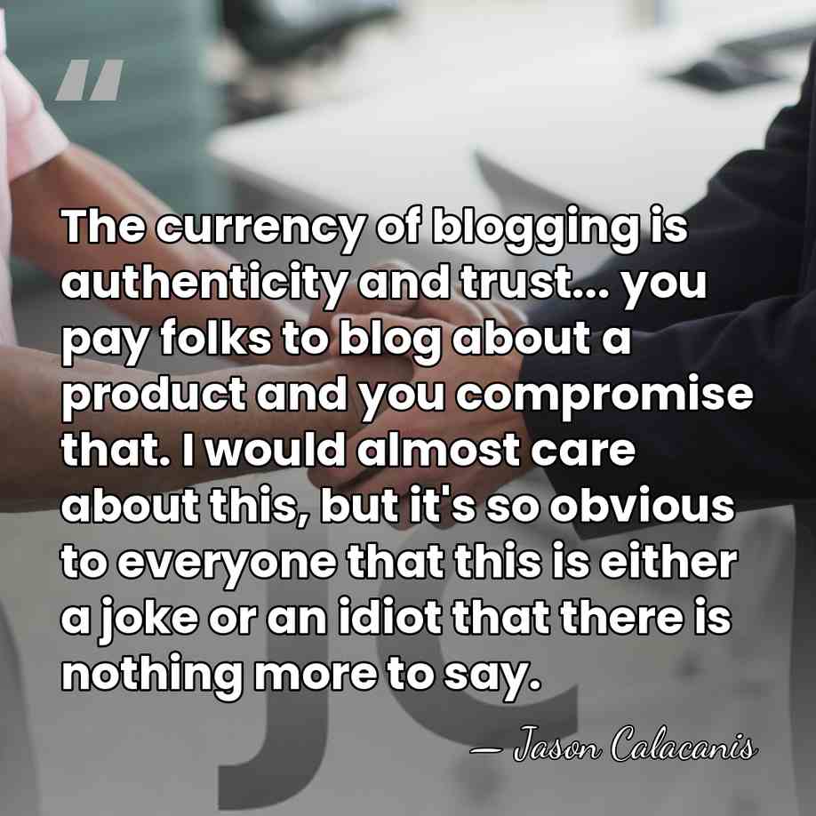 The currency of blogging is authenticity and trust... you pay folks to&hellip; - Jason Calacanis