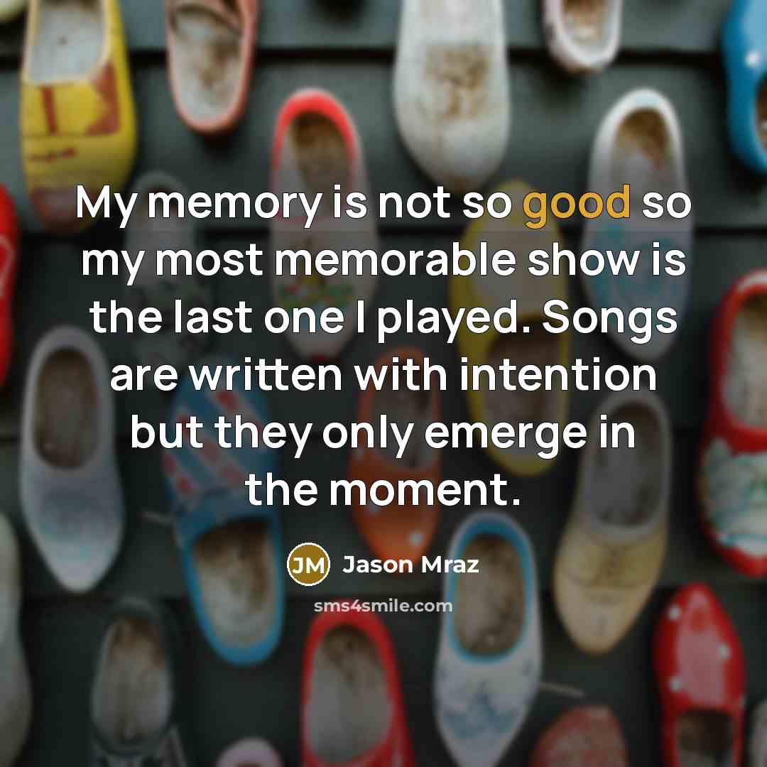 “My memory is not so good so my most memorable…” quote by Jason Mraz
