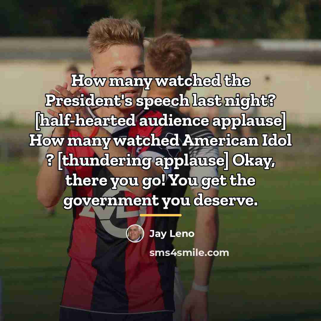 “How many watched the President's speech last night? [half-hearted audience…” quote by Jay Leno