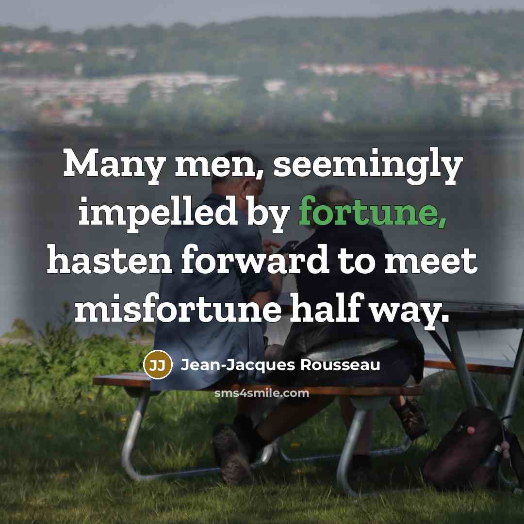 “Many men, seemingly impelled by fortune, hasten forward to meet…” quote by Jean-Jacques Rousseau