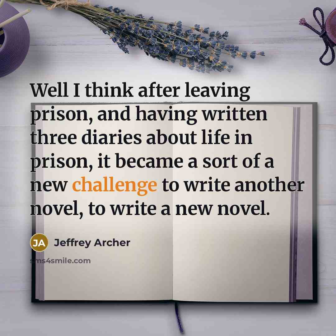 “Well I think after leaving prison, and having written three…” quote by Jeffrey Archer