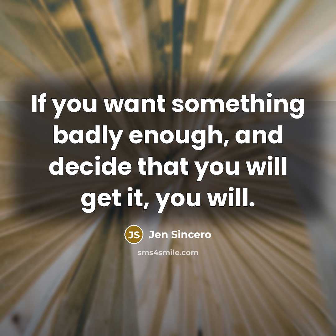 “If you want something badly enough, and decide that you…” quote by Jen Sincero