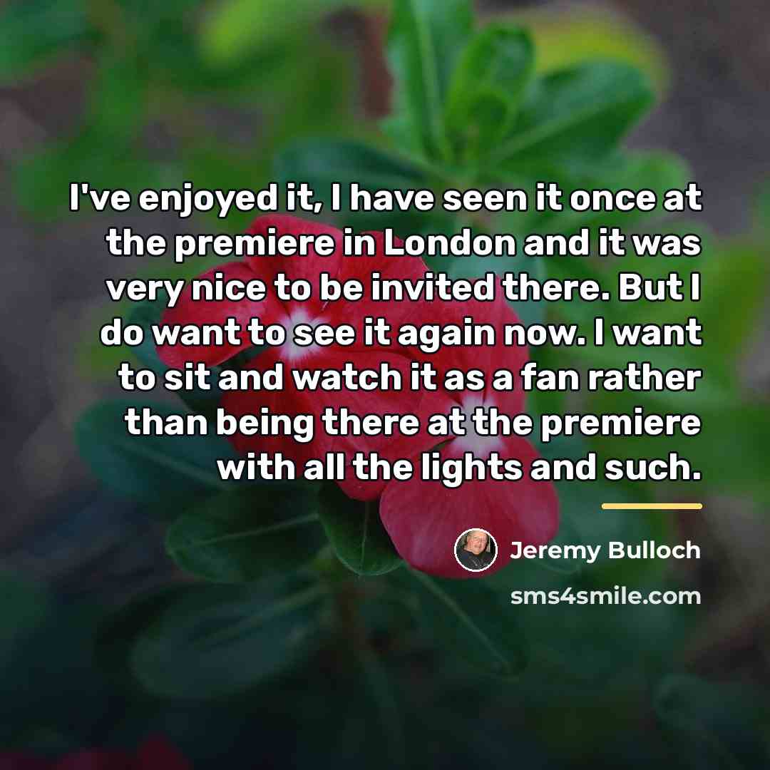 “I've enjoyed it, I have seen it once at the…” quote by Jeremy Bulloch