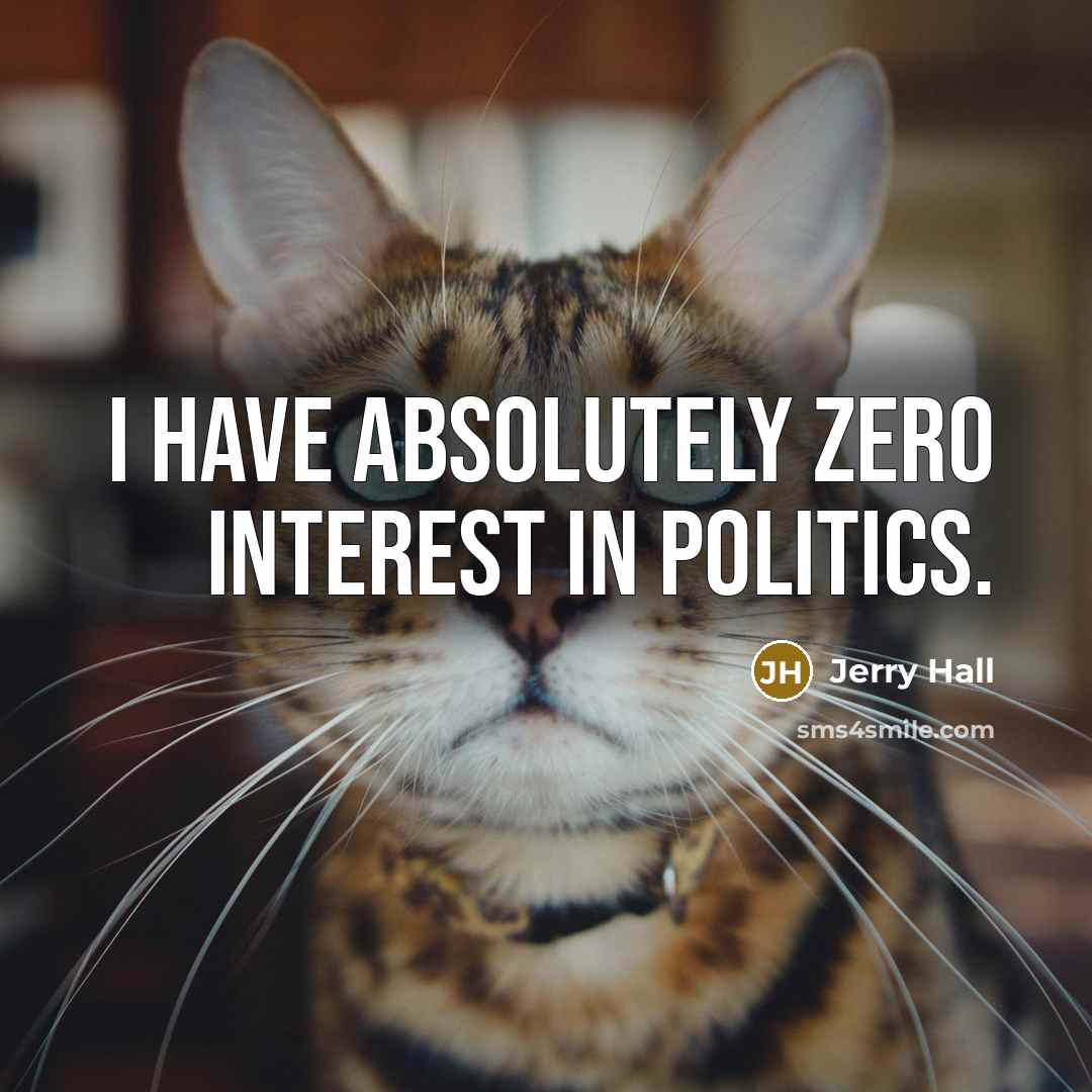 “I have absolutely zero interest in politics.…” quote by Jerry Hall