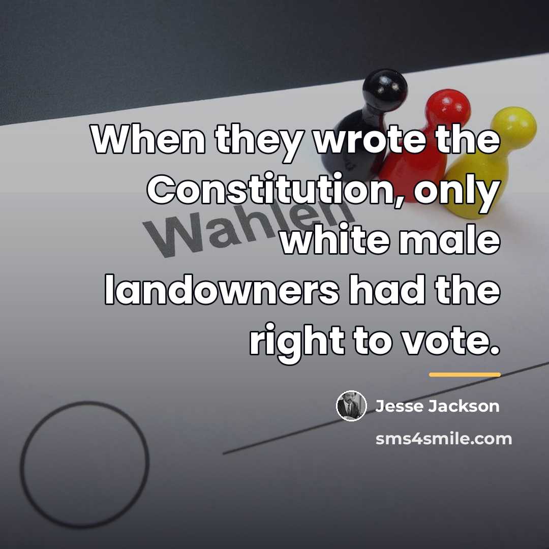 “When they wrote the Constitution, only white male landowners had…” quote by Jesse Jackson