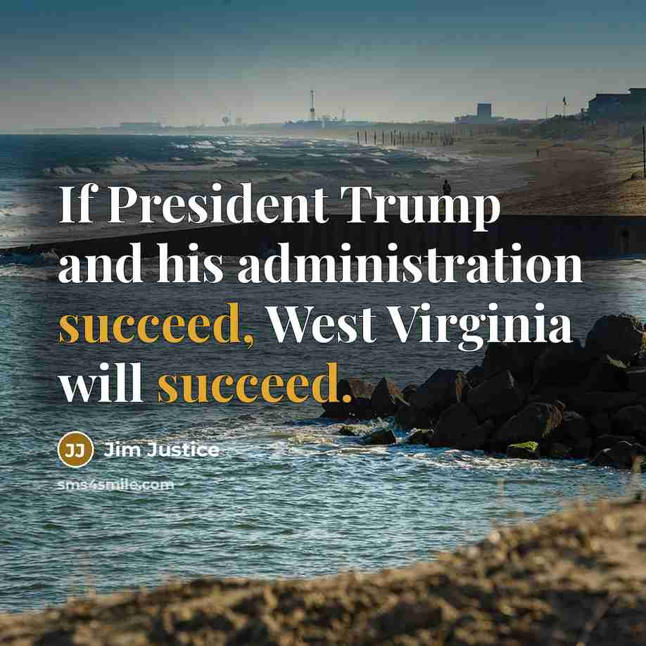 “If President Trump and his administration succeed, West Virginia will…” quote by Jim Justice