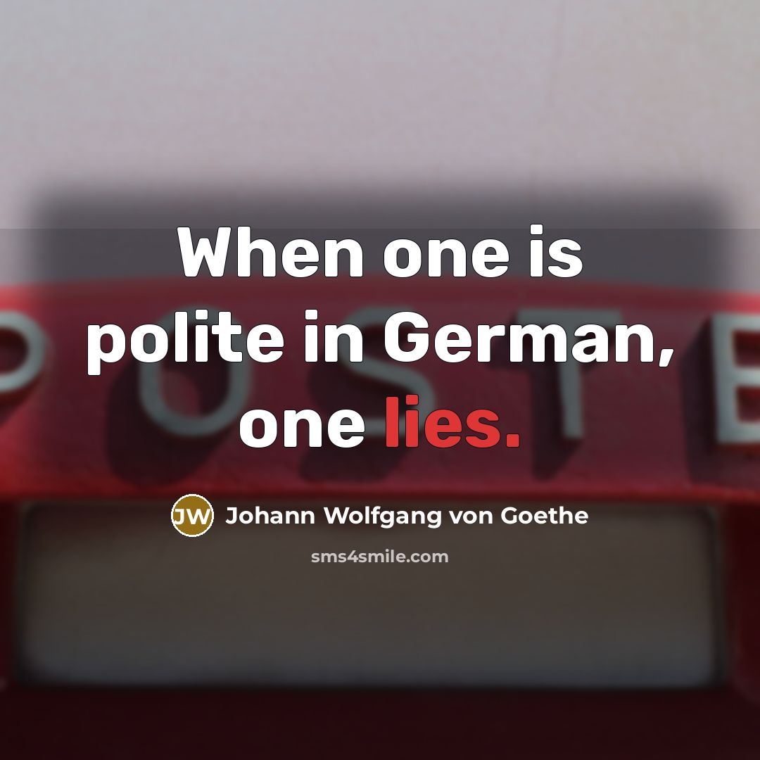 “When one is polite in German, one lies.…” quote by Johann Wolfgang von Goethe