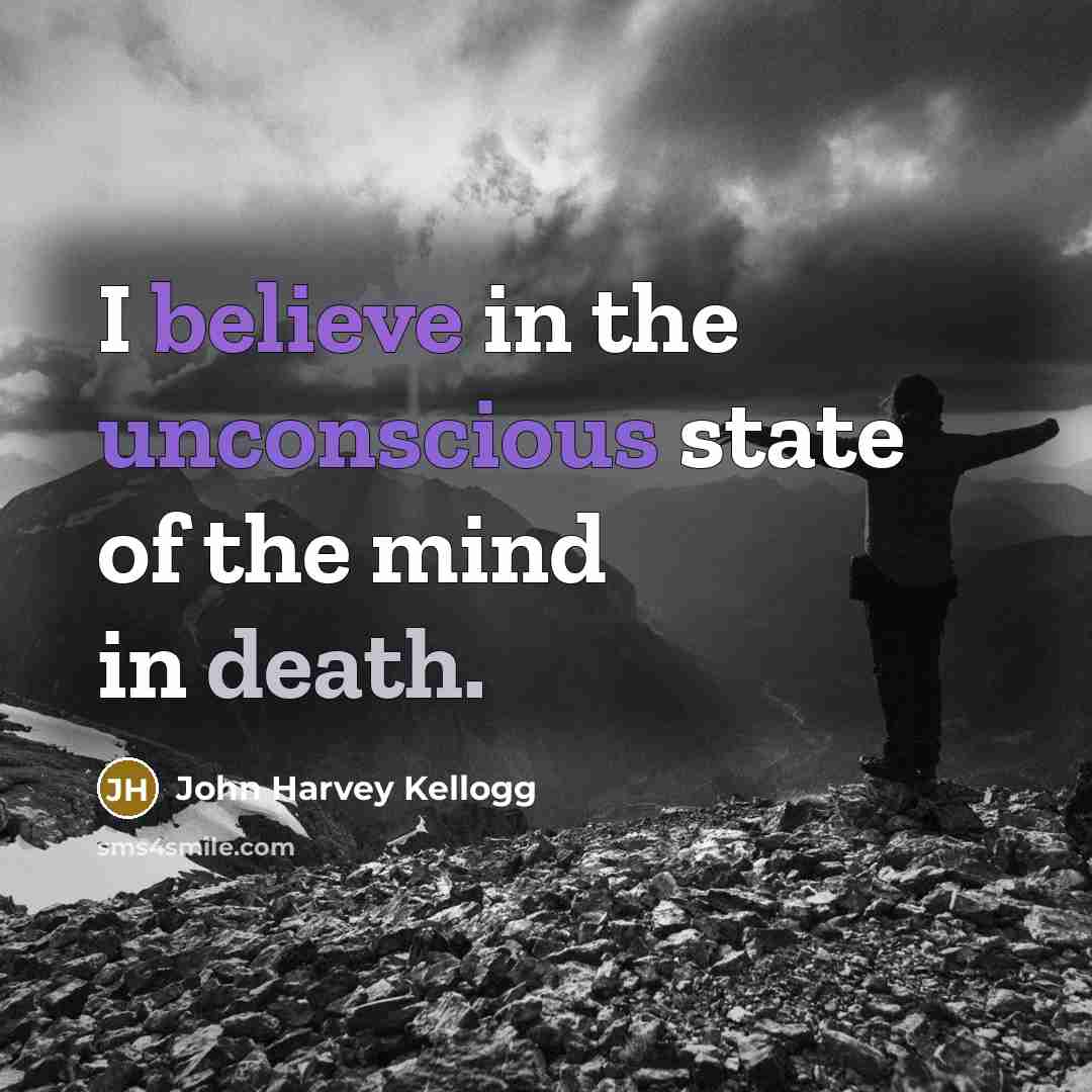 “I believe in the unconscious state of the mind in…” quote by John Harvey Kellogg