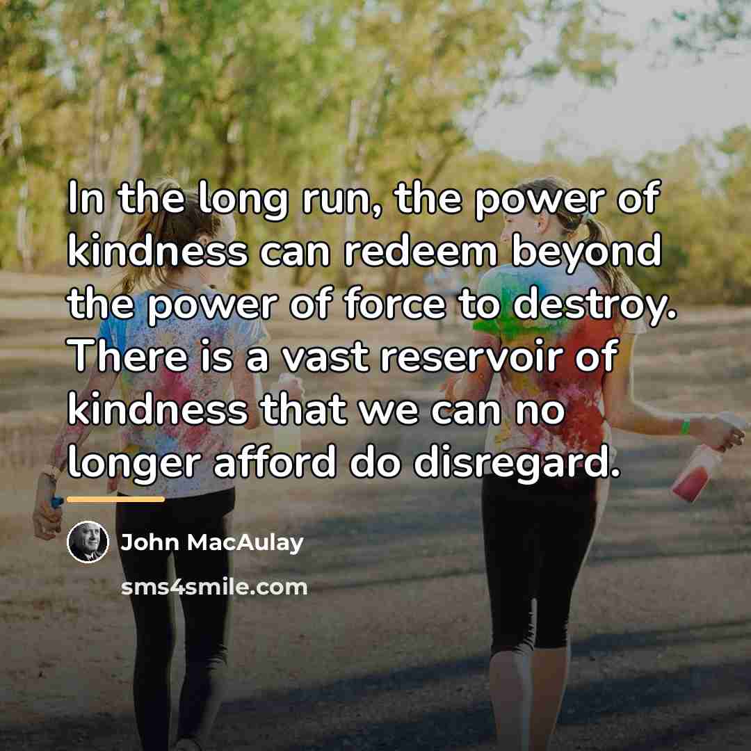 “In the long run, the power of kindness can redeem…” quote by John MacAulay
