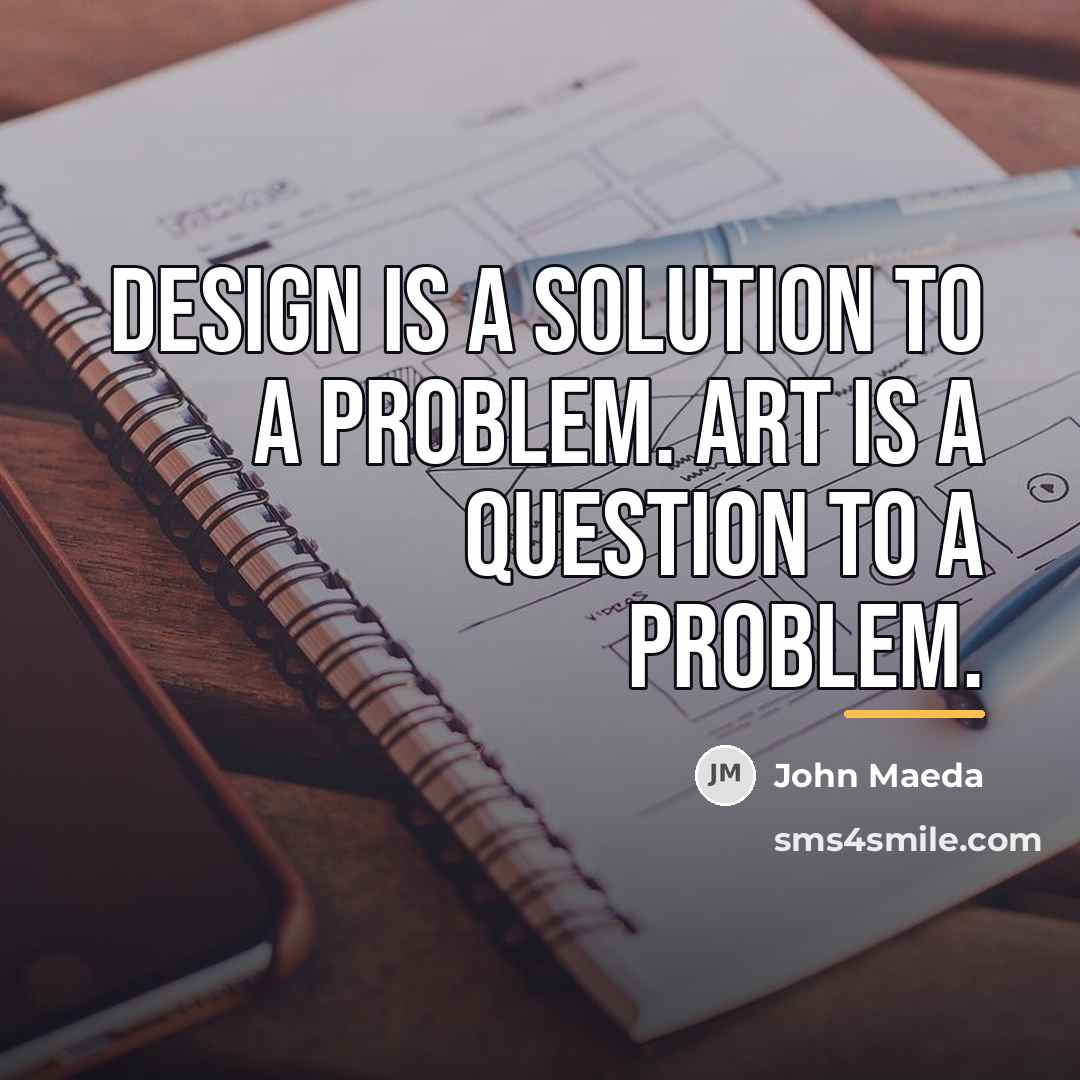 “Design is a solution to a problem. Art is a…” quote by John Maeda