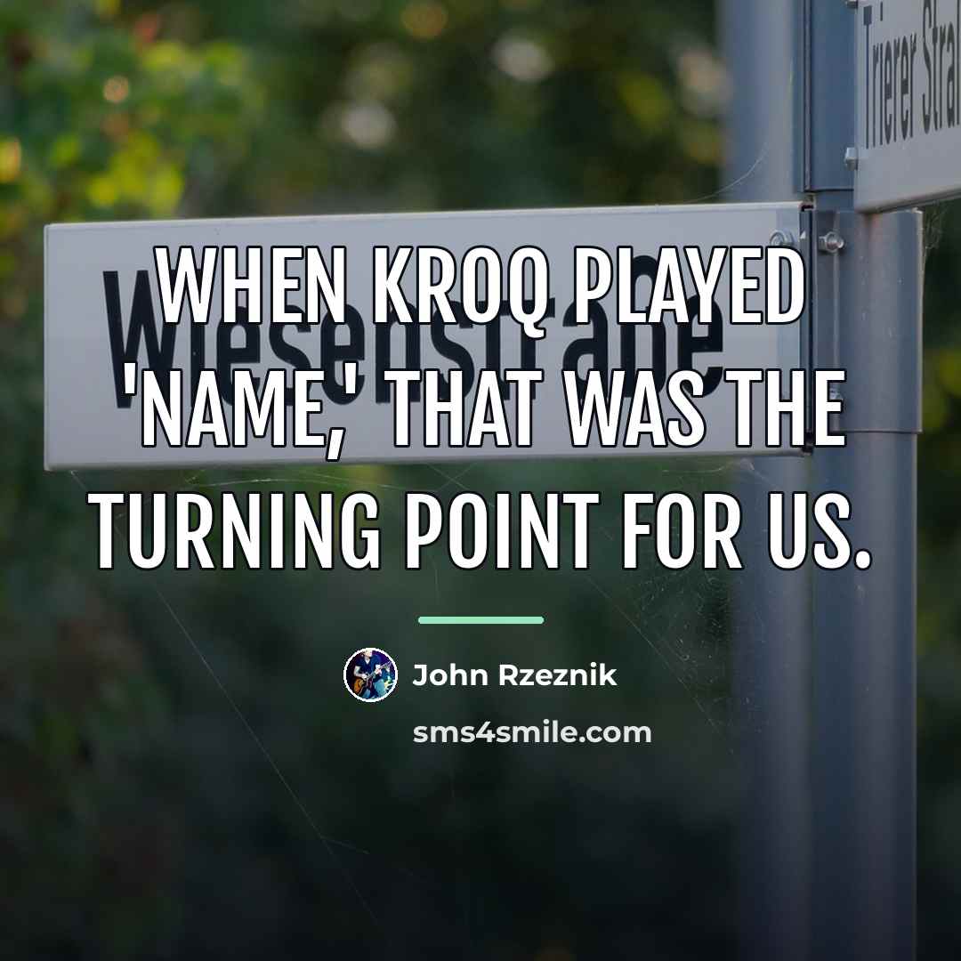 “When KROQ played 'Name,' that was the turning point for…” quote by John Rzeznik