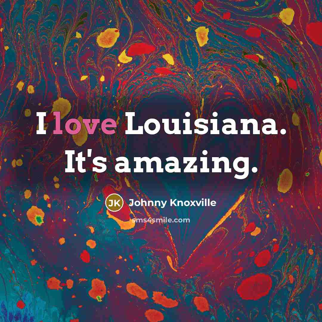 “I love Louisiana. It's amazing.…” quote by Johnny Knoxville